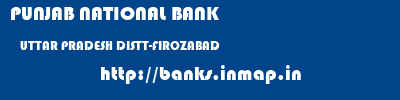 PUNJAB NATIONAL BANK  UTTAR PRADESH DISTT-FIROZABAD    banks information 